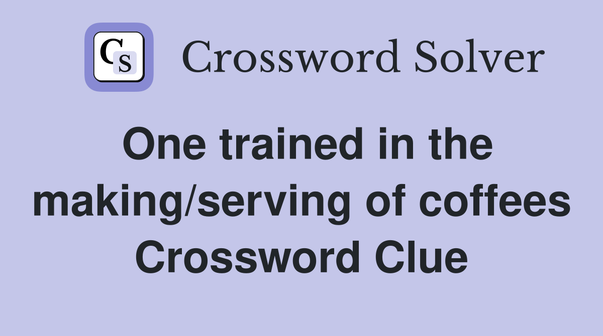 One trained in the making/serving of coffees Crossword Clue