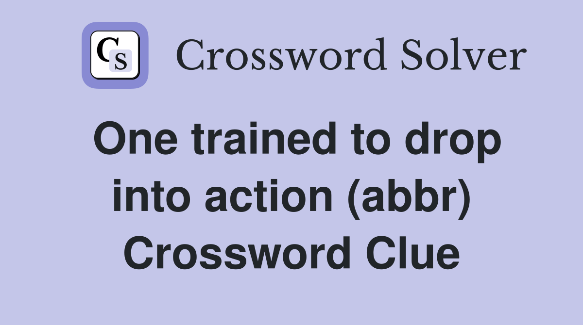 One trained to drop into action (abbr) Crossword Clue
