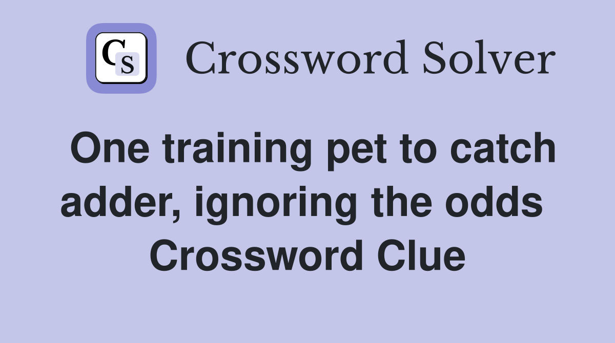 One training pet to catch adder, ignoring the odds  Crossword Clue