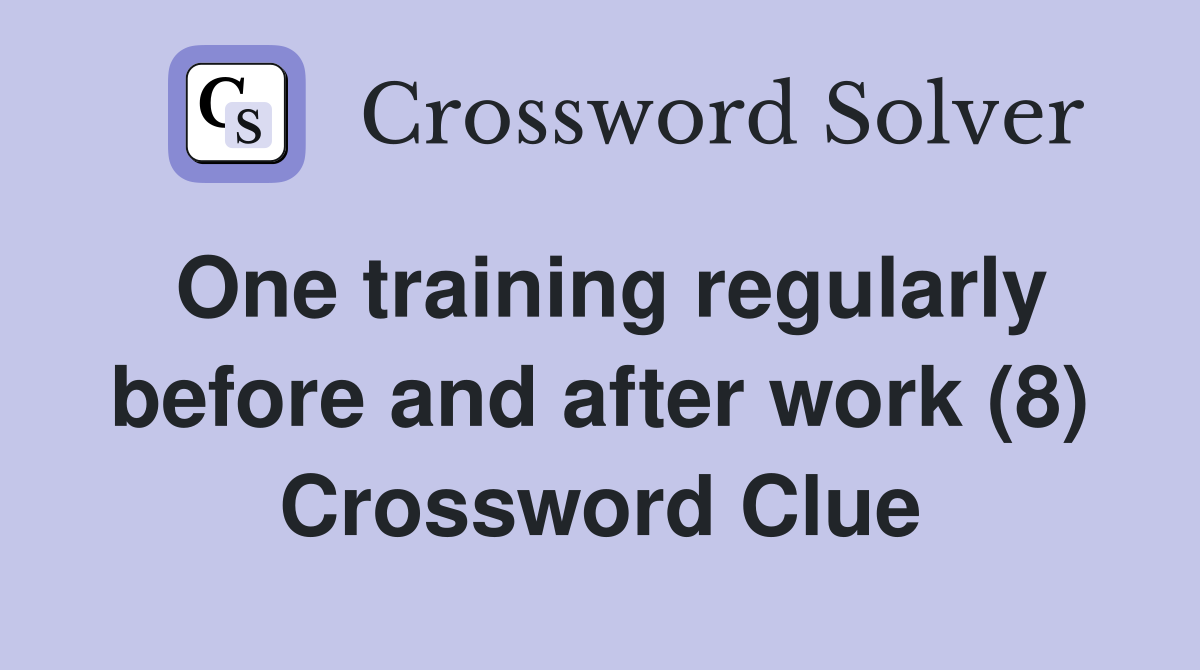 One training regularly before and after work (8) Crossword Clue
