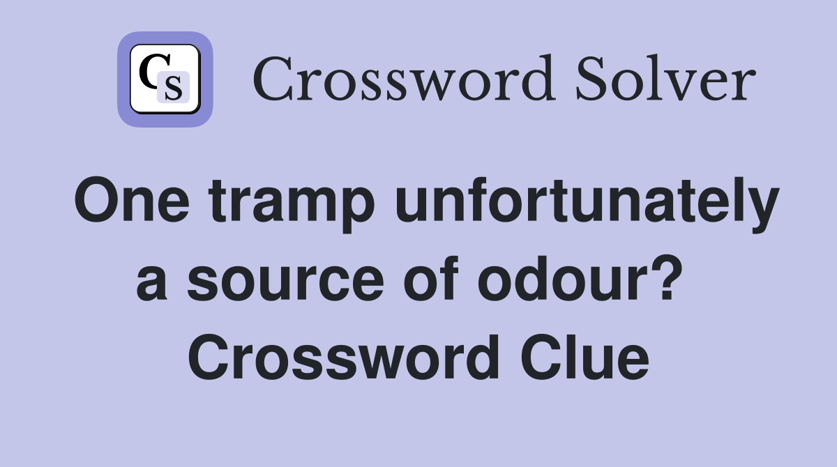 One tramp unfortunately a source of odour?  Crossword Clue