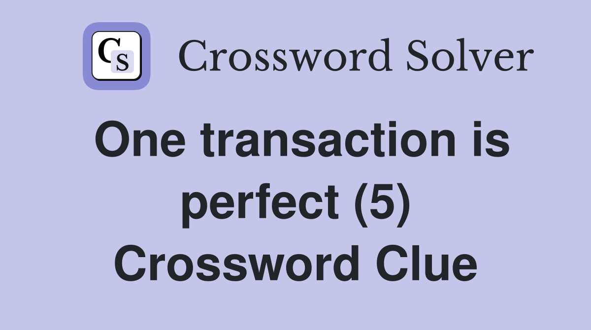 One transaction is perfect (5) Crossword Clue