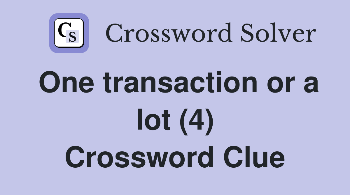 One transaction or a lot (4) Crossword Clue