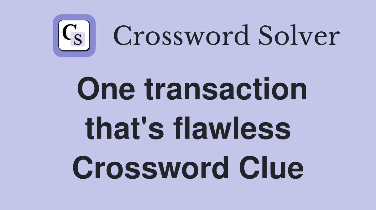 One transaction that's flawless Crossword Clue