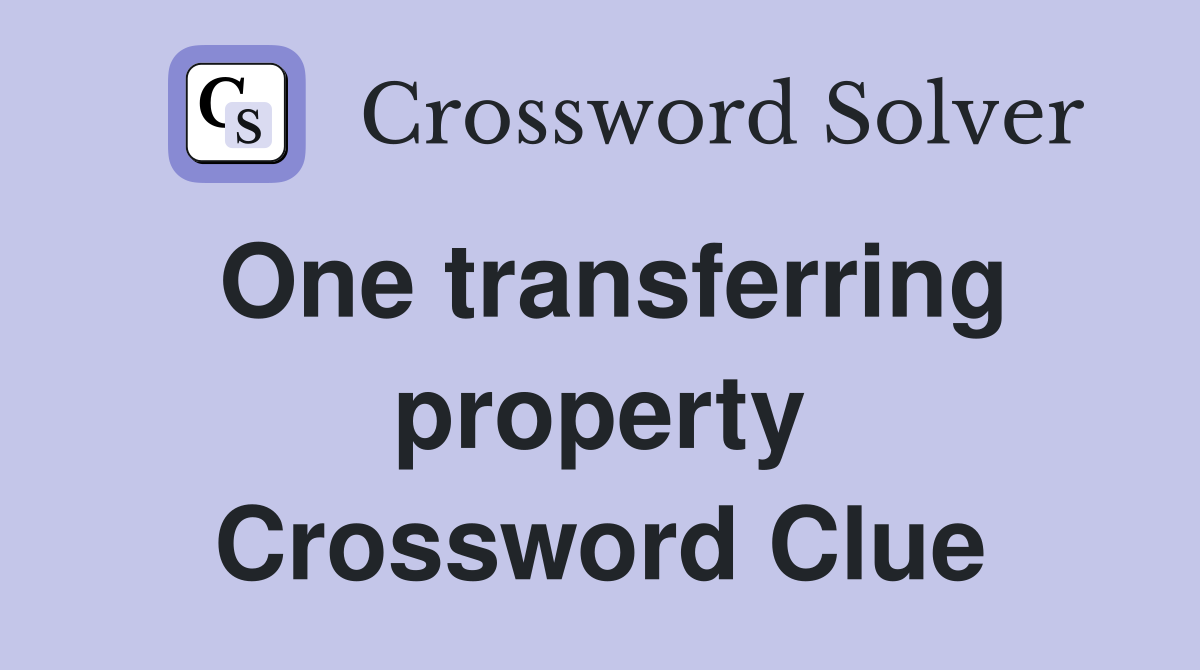 One transferring property Crossword Clue