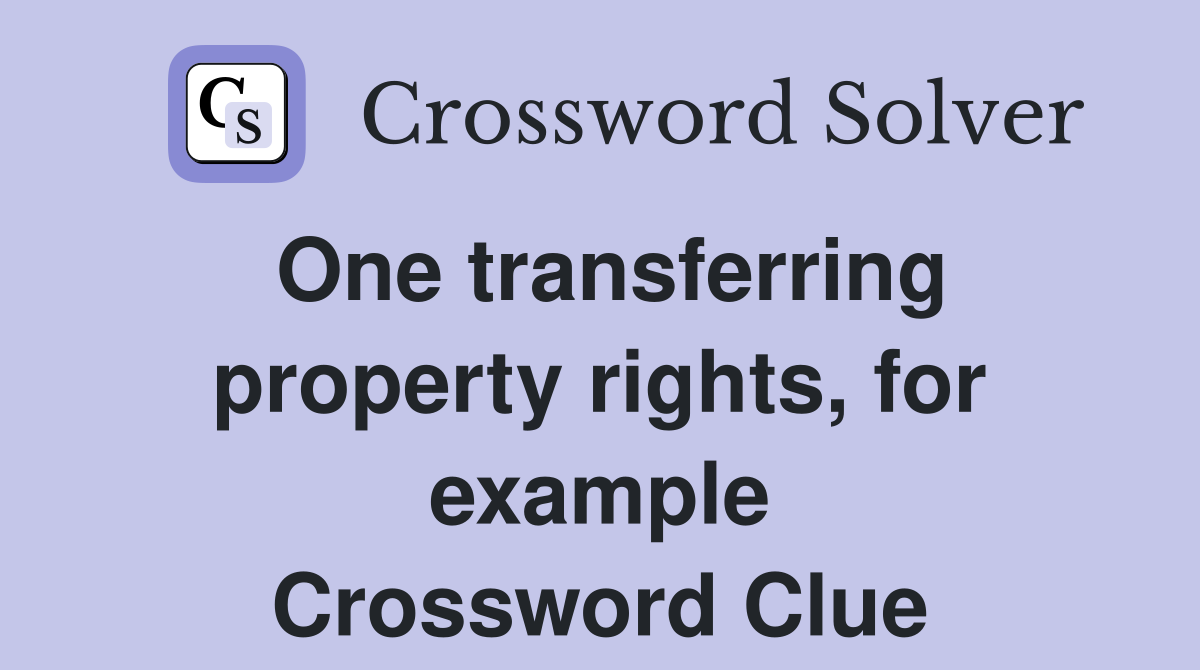 One transferring property rights, for example Crossword Clue