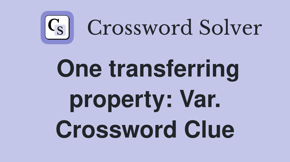 One transferring property: Var. Crossword Clue