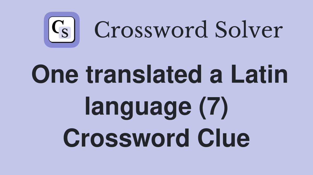 One translated a Latin language (7) Crossword Clue
