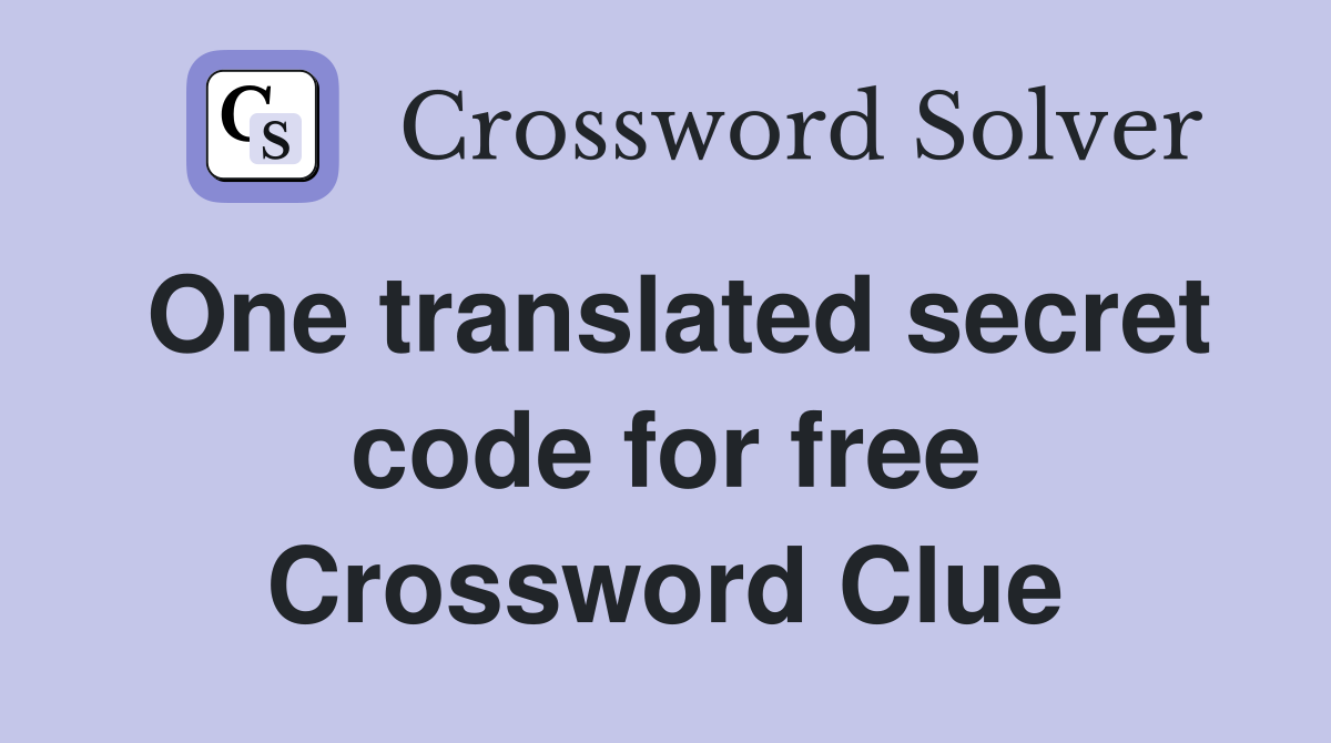 One translated secret code for free Crossword Clue
