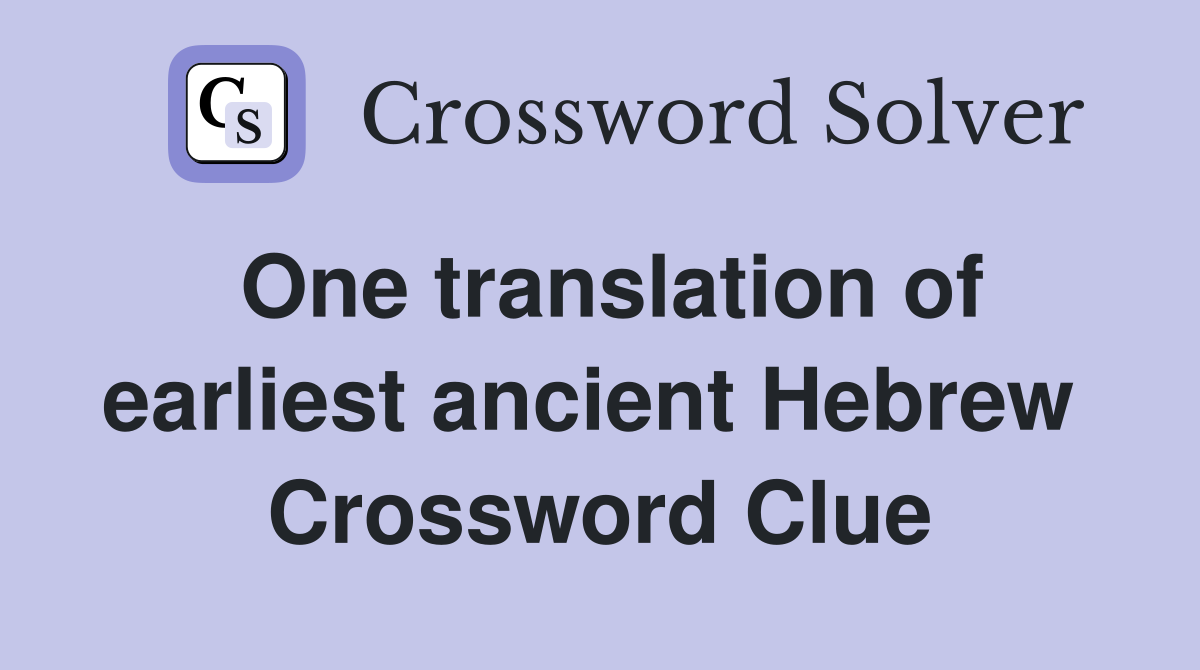 One translation of earliest ancient Hebrew  Crossword Clue