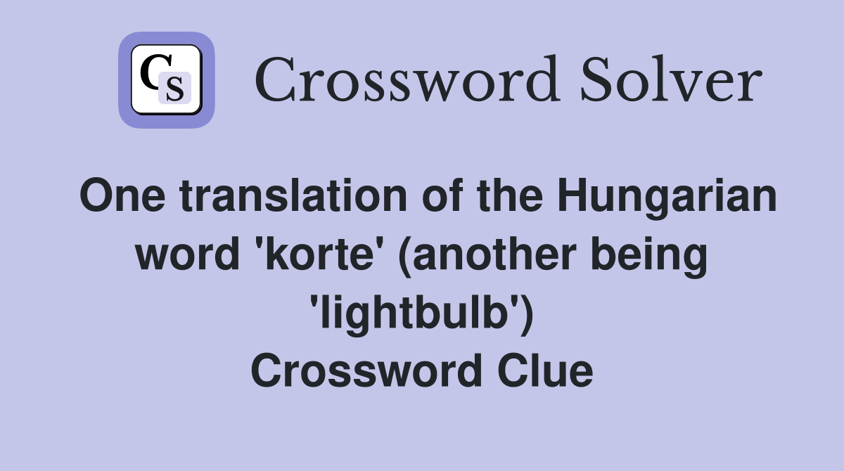 One translation of the Hungarian word 'korte' (another being 'lightbulb') Crossword Clue