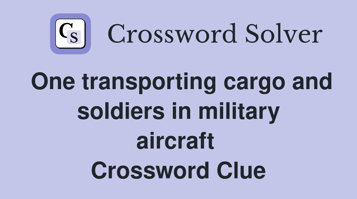 One transporting cargo and soldiers in military aircraft  Crossword Clue