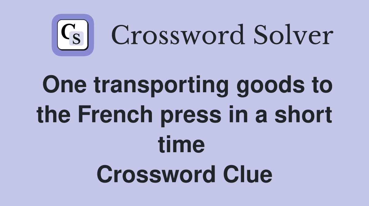 One transporting goods to the French press in a short time  Crossword Clue