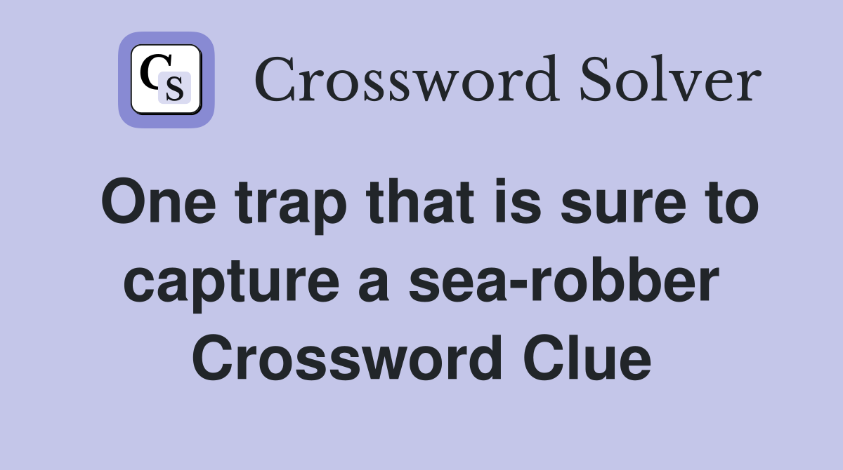 One trap that is sure to capture a sea-robber Crossword Clue