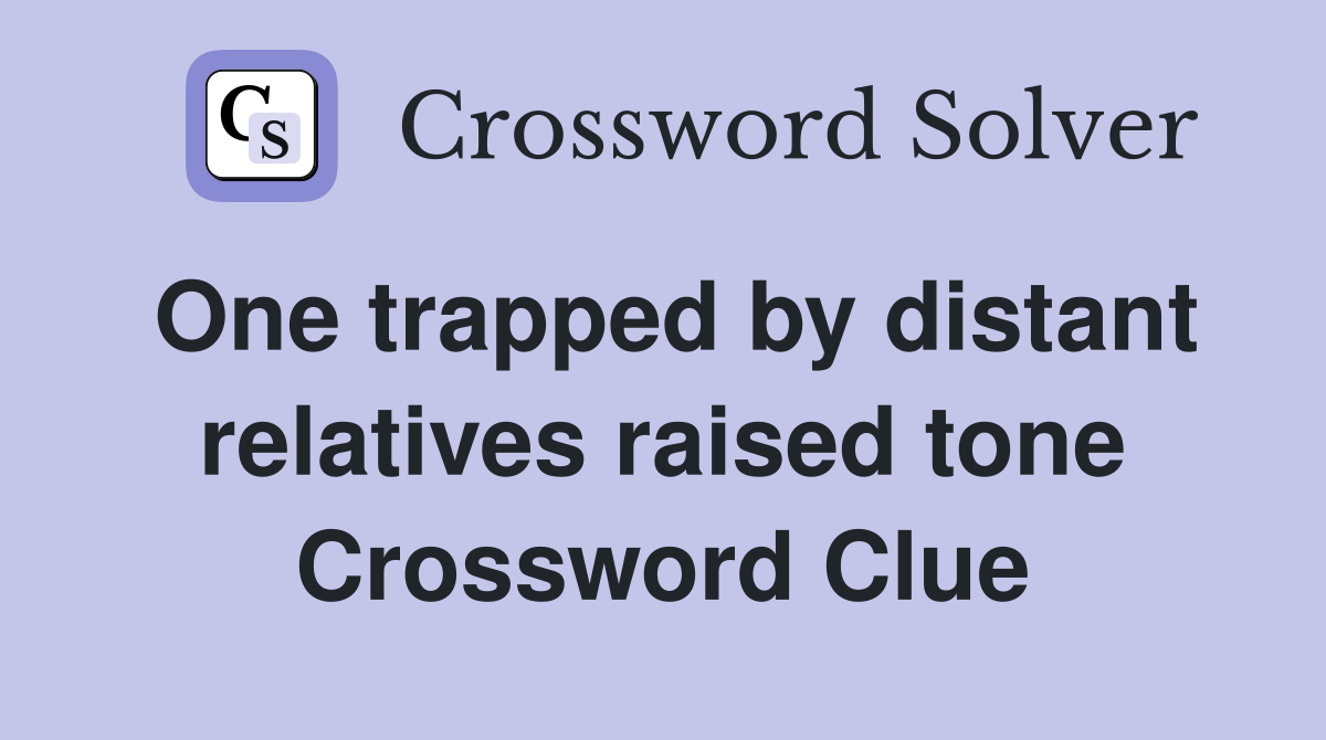 One trapped by distant relatives raised tone Crossword Clue