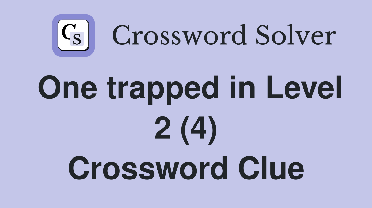 One trapped in Level 2 (4) Crossword Clue