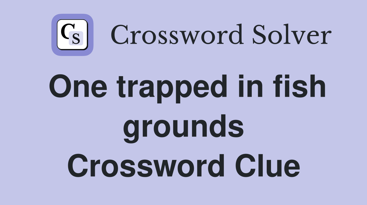 One trapped in fish grounds Crossword Clue
