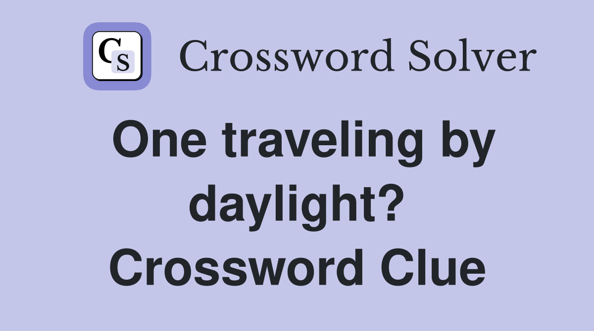 One traveling by daylight? Crossword Clue