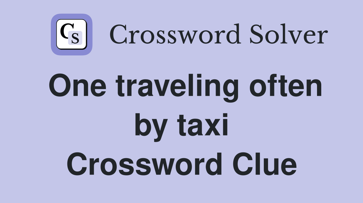 One traveling often by taxi Crossword Clue