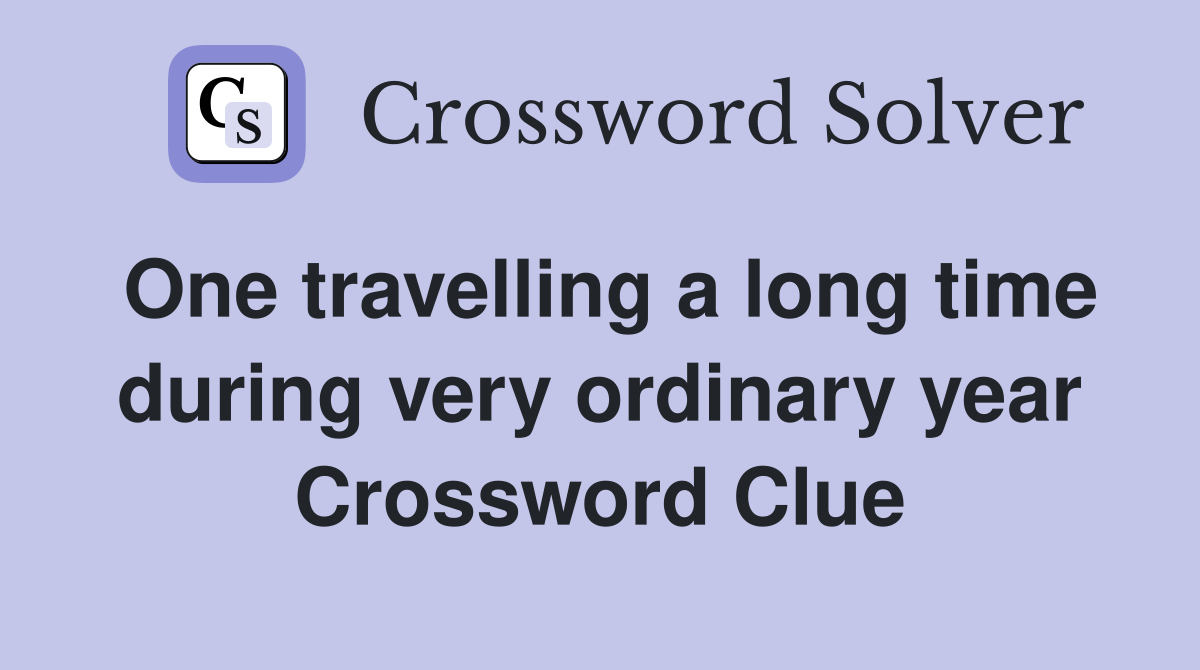 One travelling a long time during very ordinary year Crossword Clue