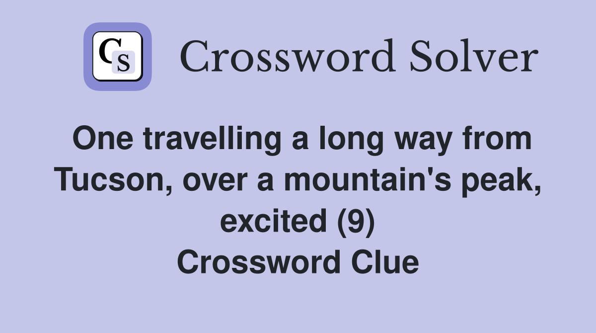 One travelling a long way from Tucson, over a mountain's peak, excited (9) Crossword Clue
