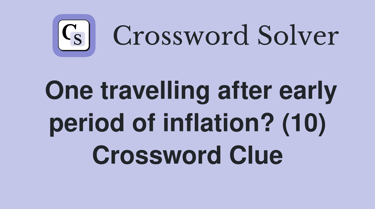 One travelling after early period of inflation? (10) Crossword Clue