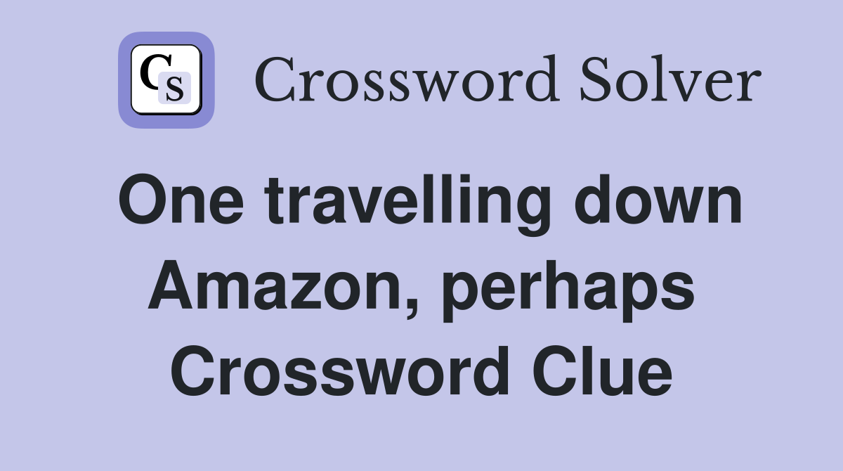 One travelling down Amazon, perhaps Crossword Clue