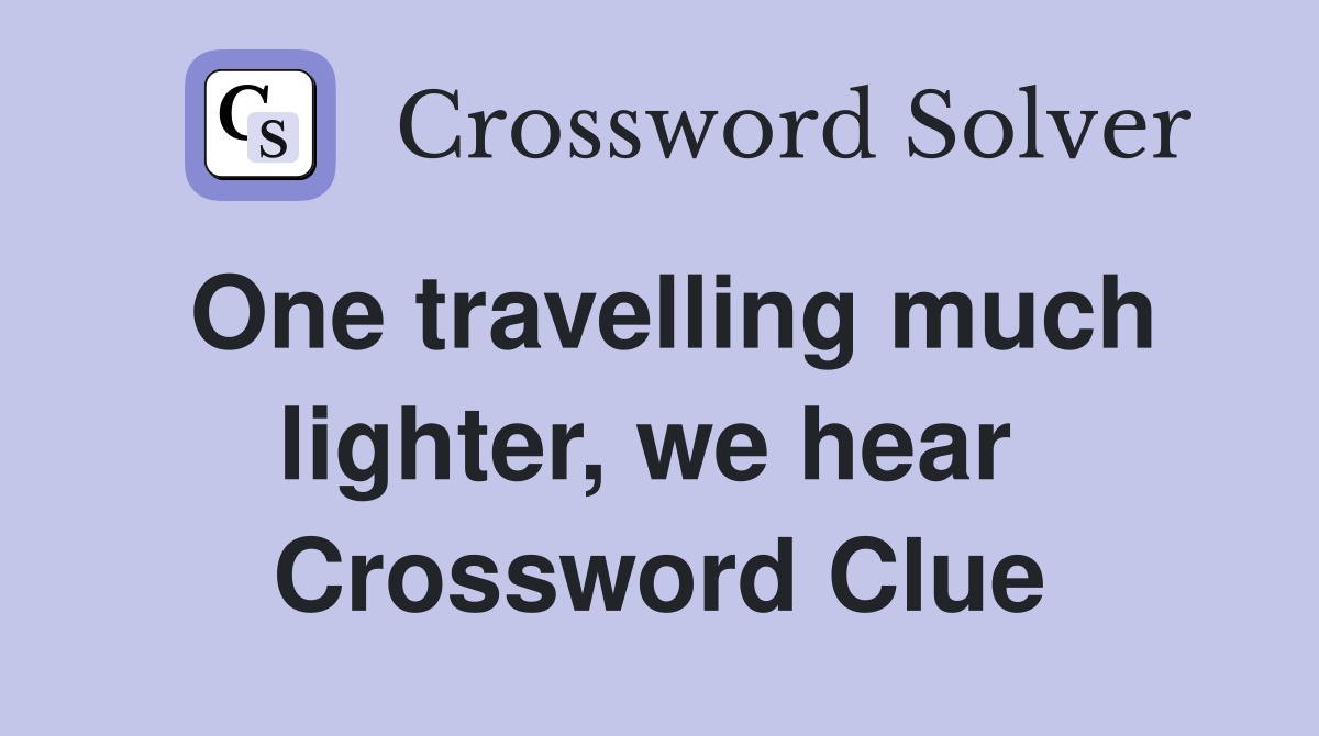 One travelling much lighter, we hear  Crossword Clue