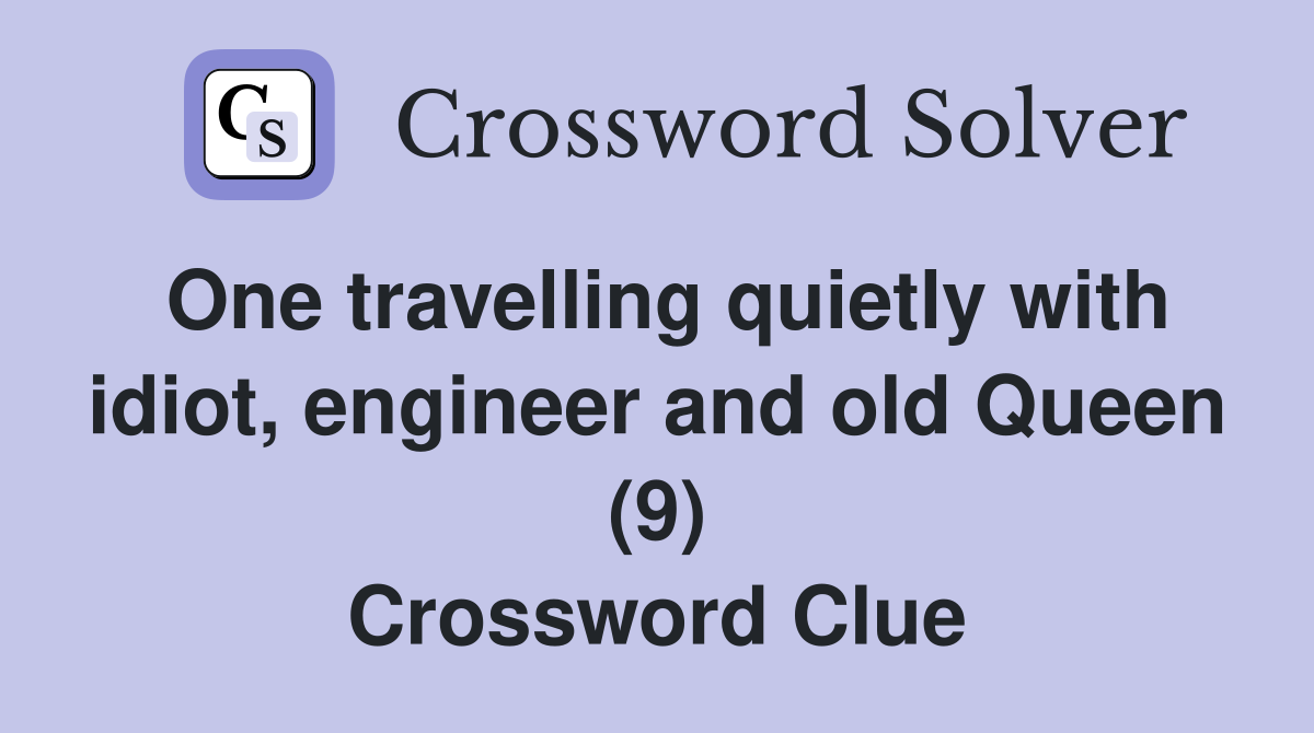 One travelling quietly with idiot, engineer and old Queen (9) Crossword Clue