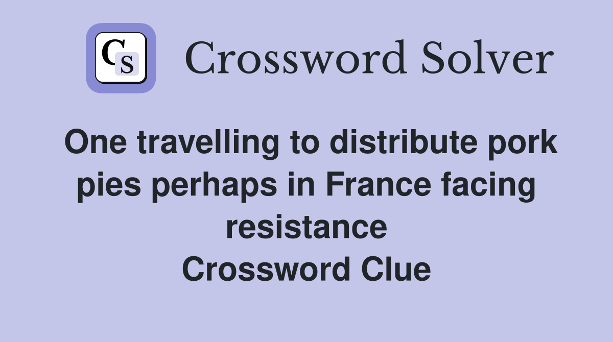 One travelling to distribute pork pies perhaps in France facing resistance Crossword Clue