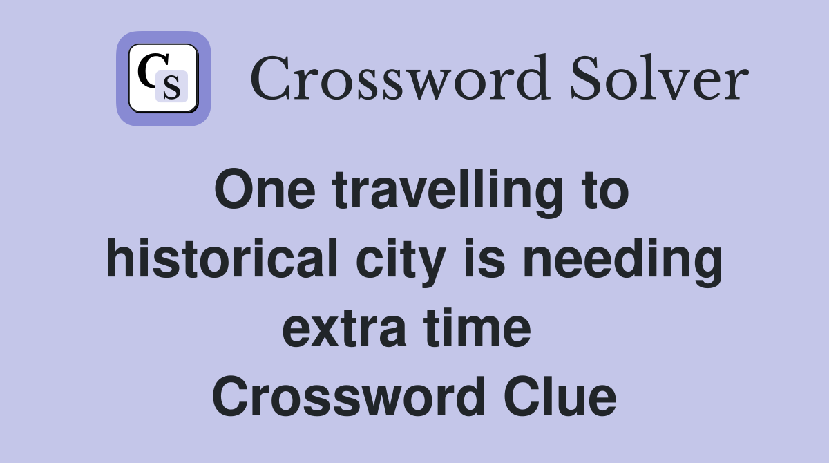 One travelling to historical city is needing extra time  Crossword Clue