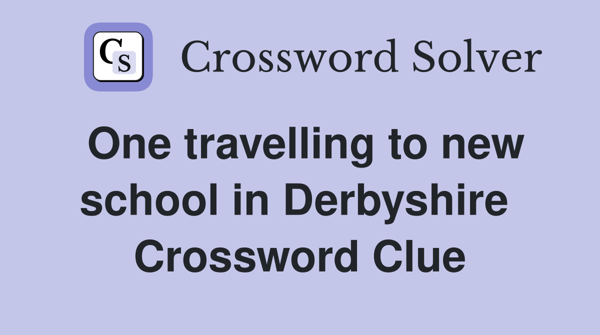 One travelling to new school in Derbyshire  Crossword Clue