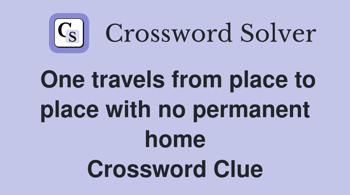 One travels from place to place with no permanent home Crossword Clue