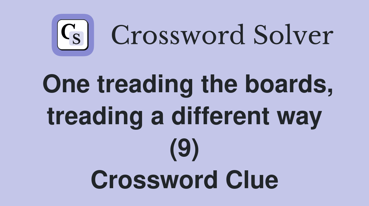 One treading the boards, treading a different way (9) Crossword Clue