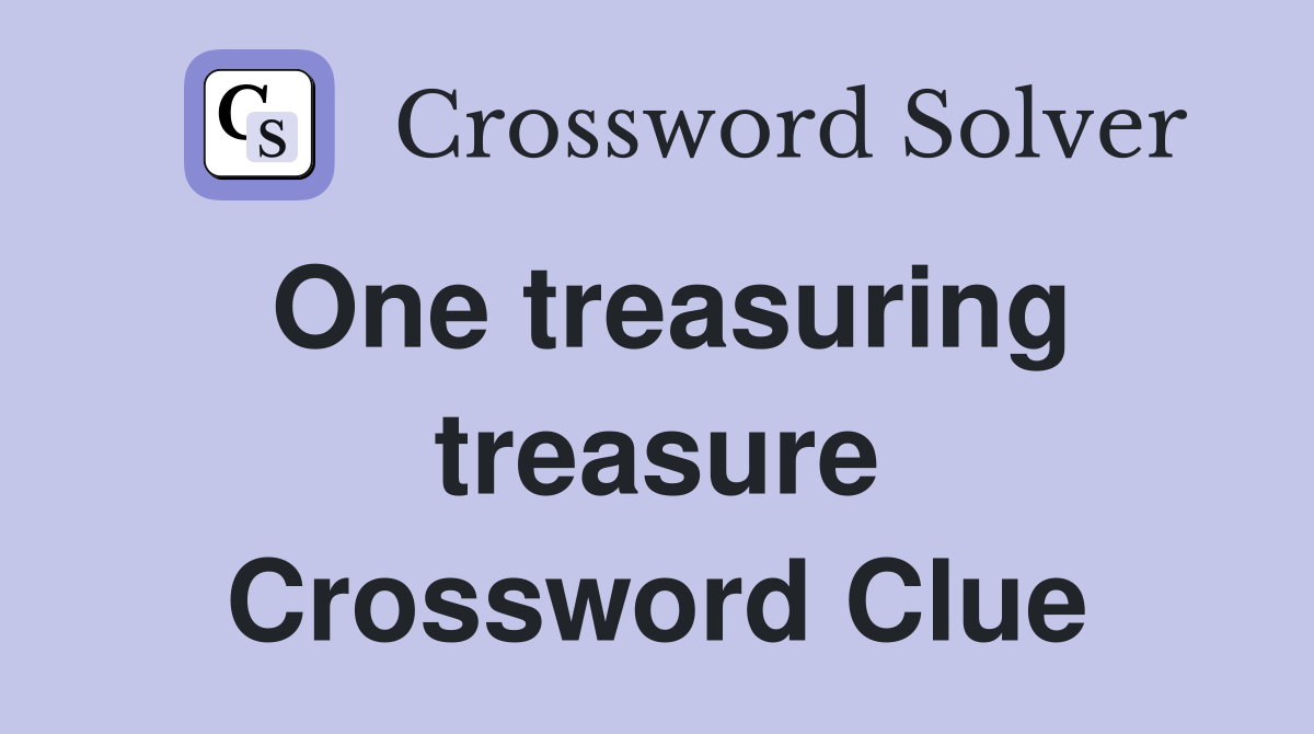 One treasuring treasure Crossword Clue