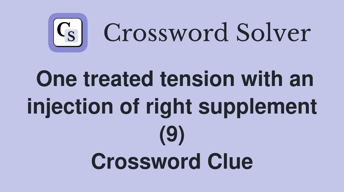 One treated tension with an injection of right supplement (9) Crossword Clue