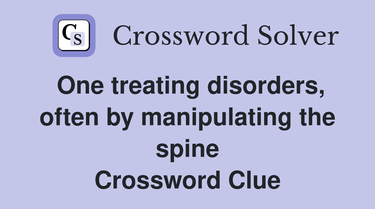 One treating disorders, often by manipulating the spine Crossword Clue