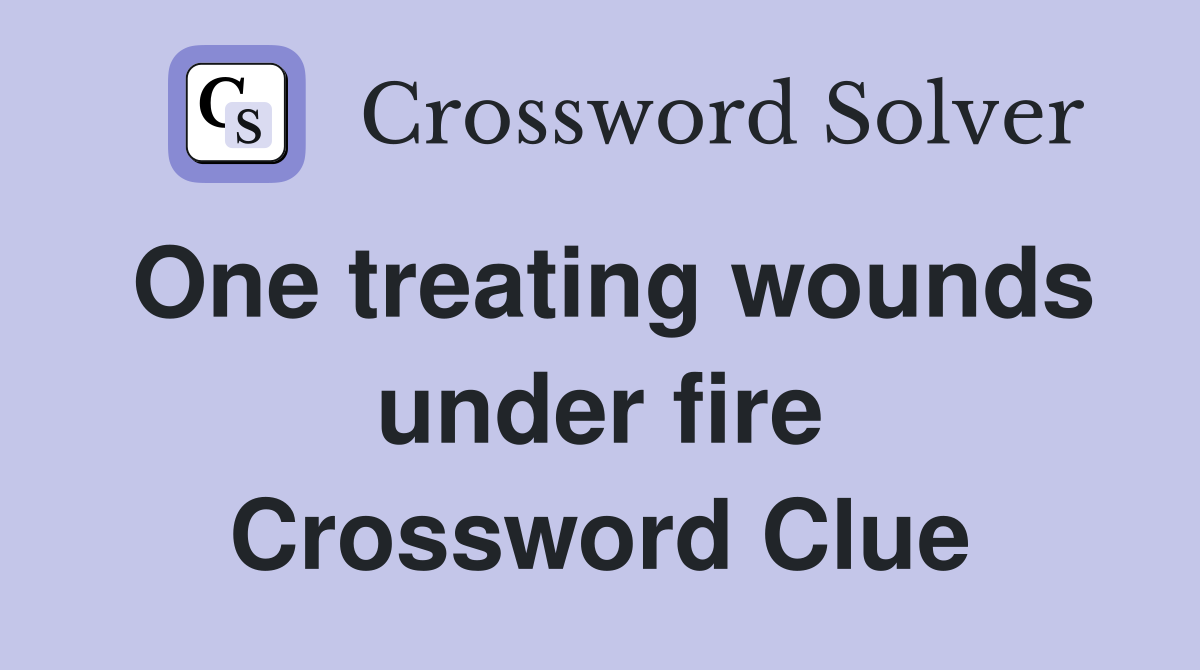 One treating wounds under fire Crossword Clue