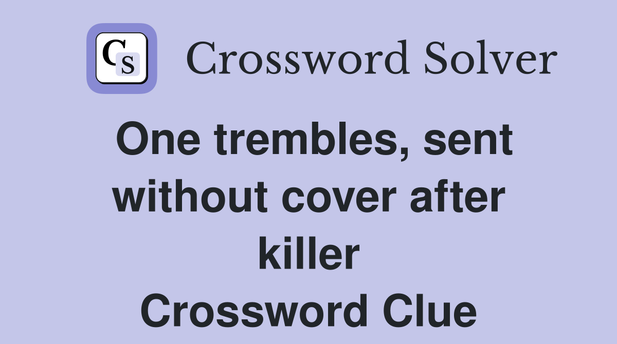 One trembles, sent without cover after killer Crossword Clue