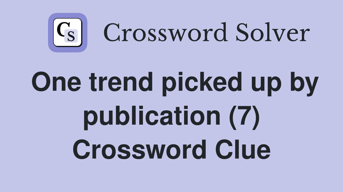 One trend picked up by publication (7) Crossword Clue