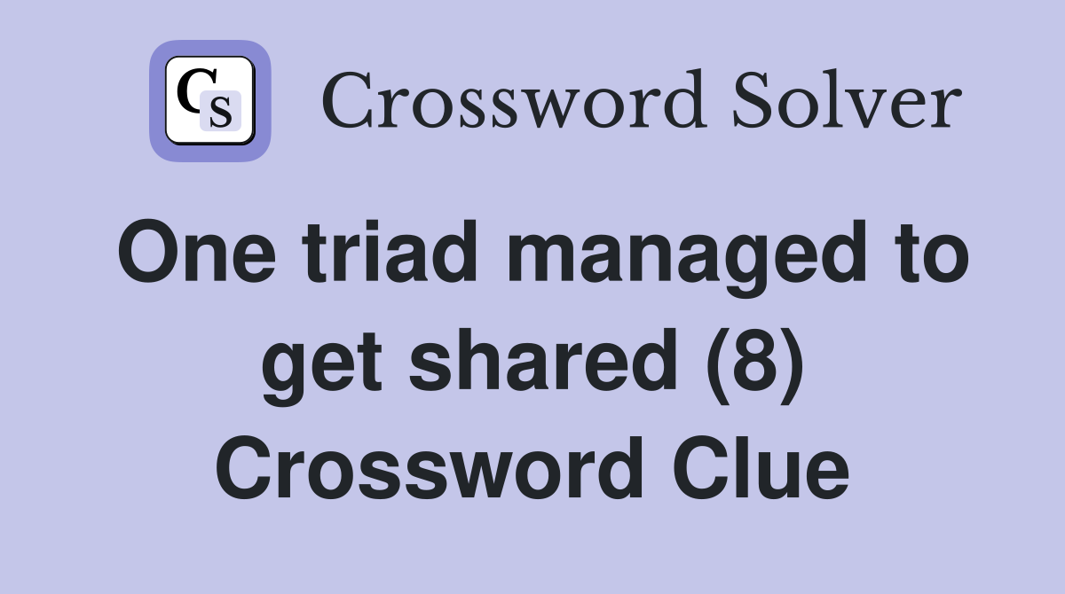 One triad managed to get shared (8) Crossword Clue