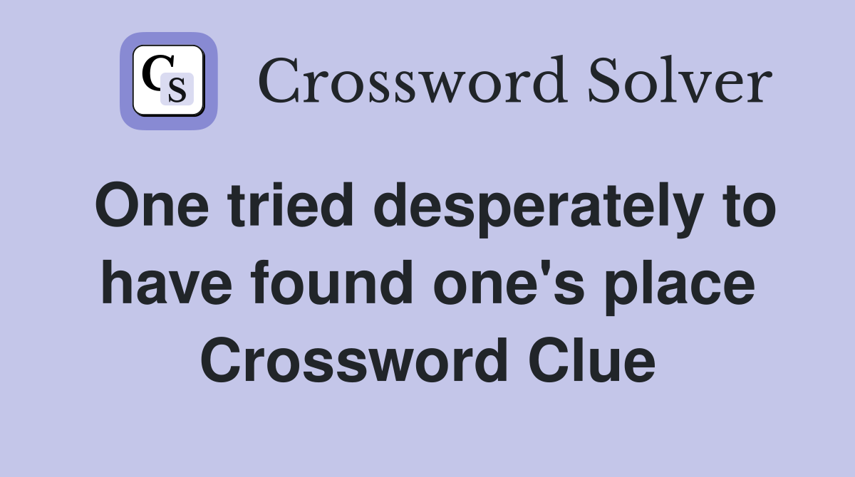 One tried desperately to have found one's place Crossword Clue