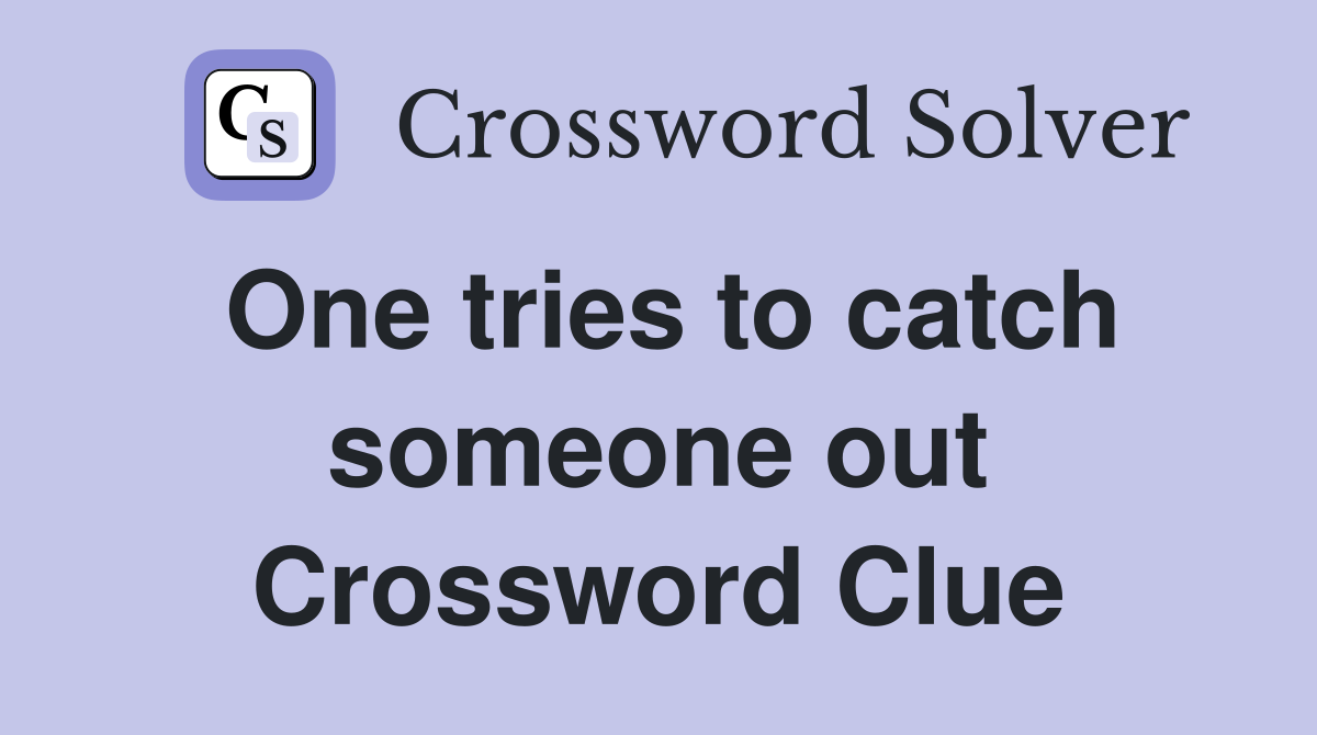 One tries to catch someone out Crossword Clue