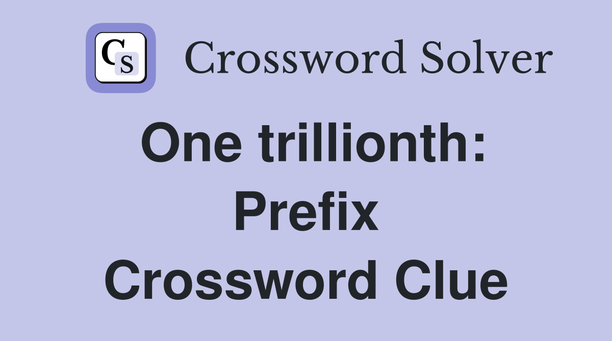 One trillionth: Prefix Crossword Clue