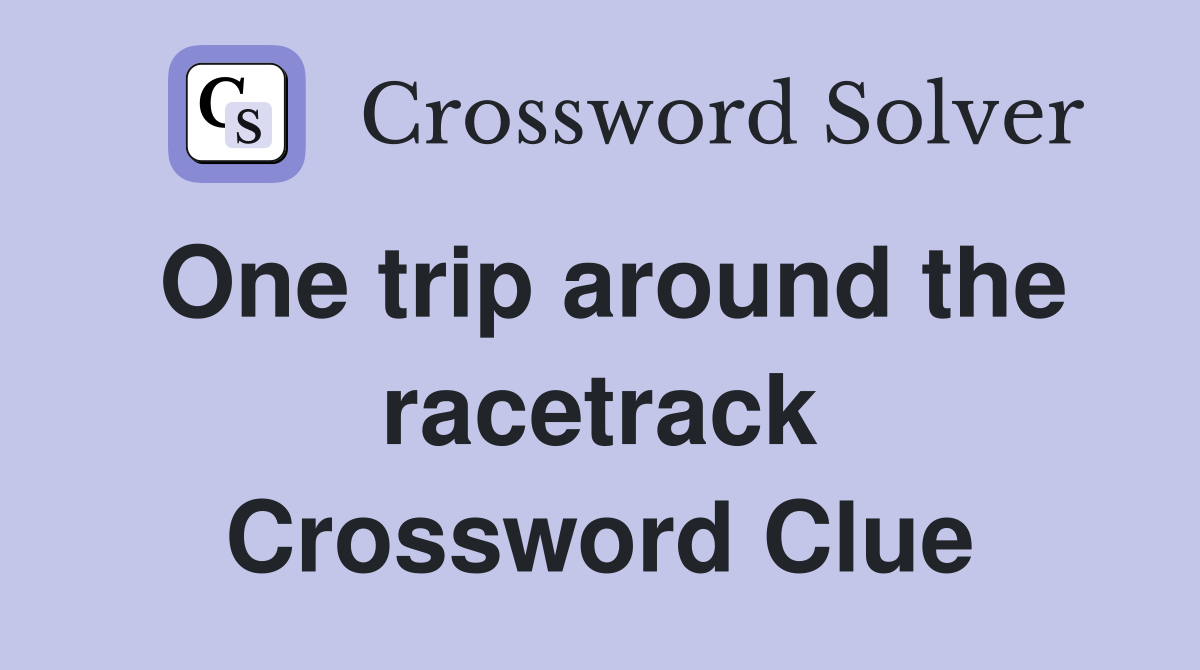 One trip around the racetrack Crossword Clue