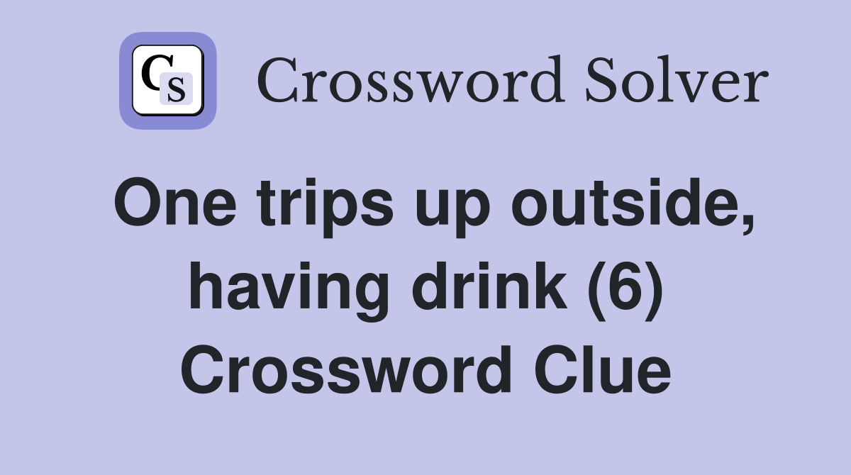 One trips up outside, having drink (6) Crossword Clue