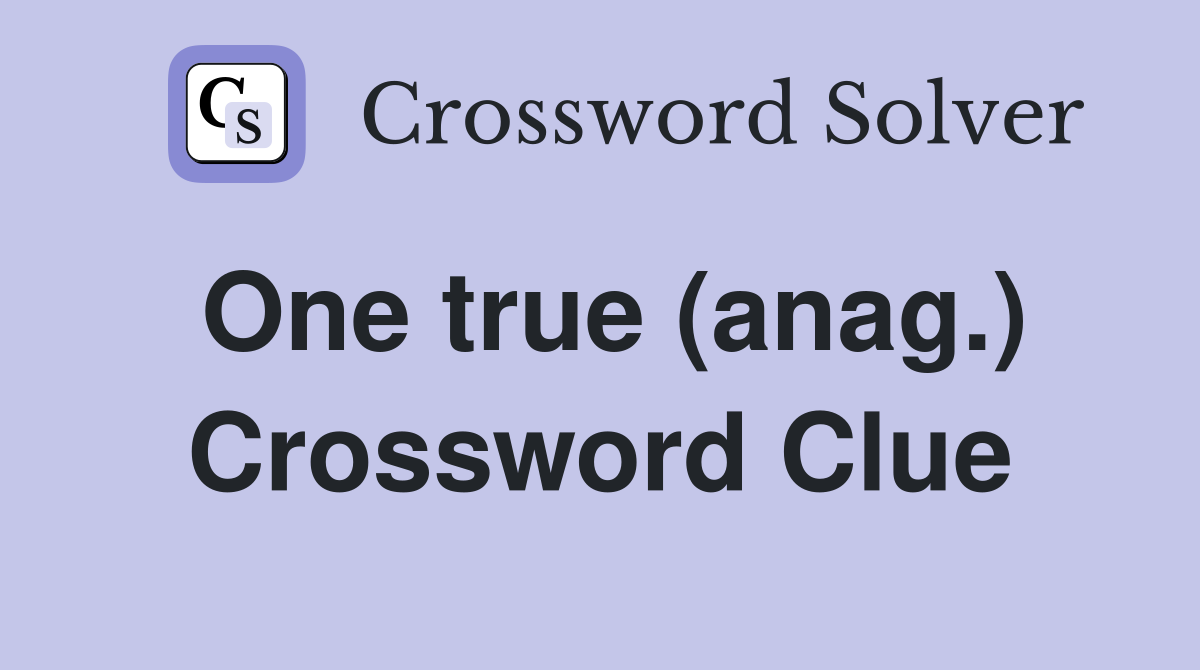 One true (anag.) Crossword Clue