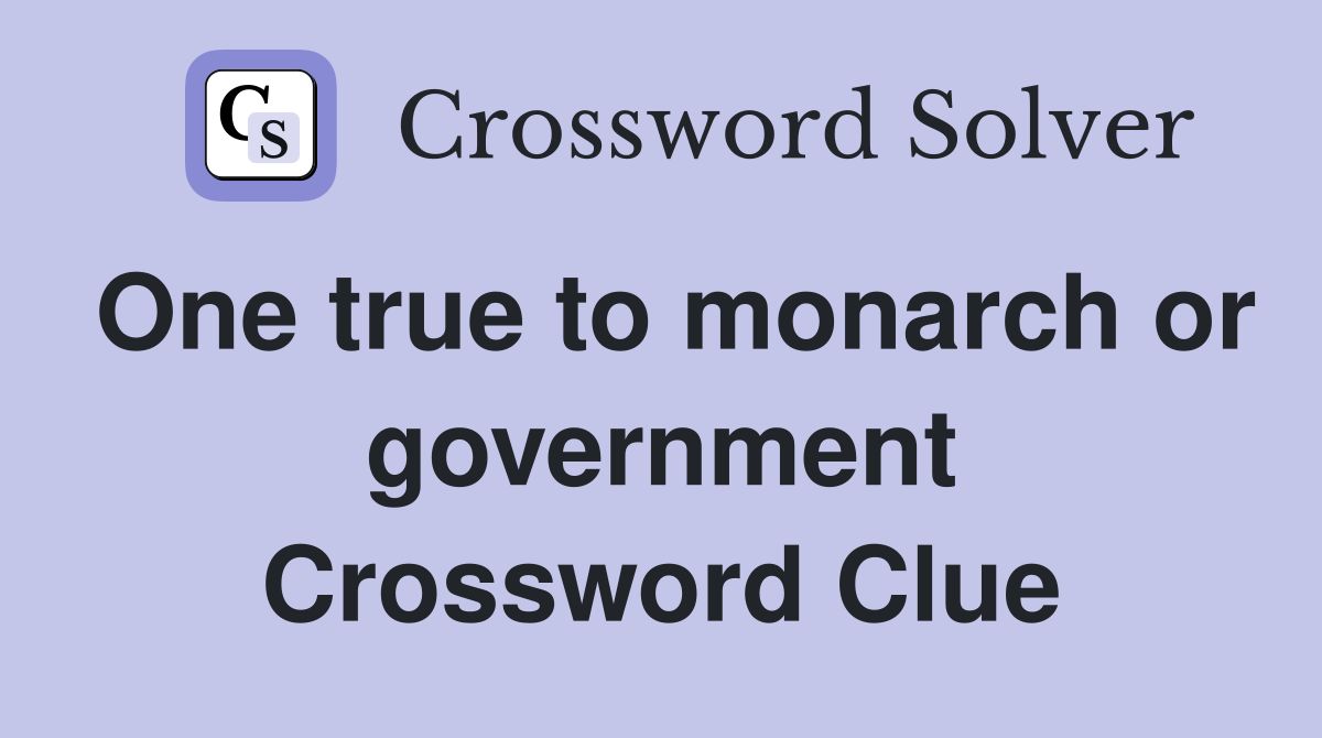 One true to monarch or government Crossword Clue