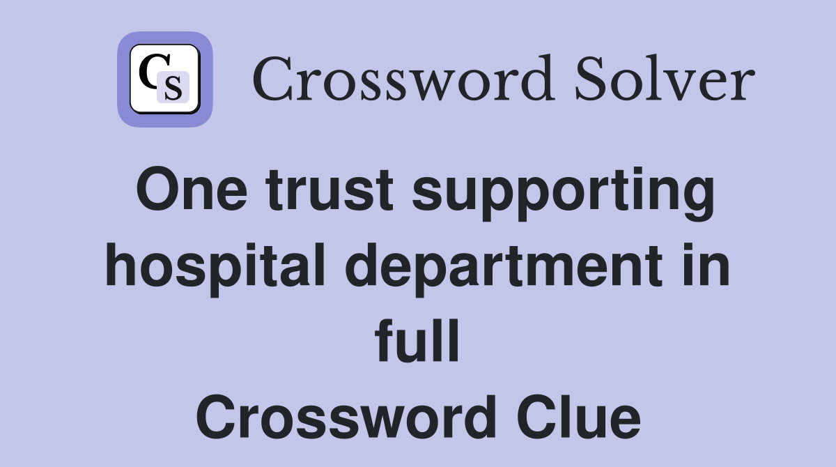 One trust supporting hospital department in full Crossword Clue