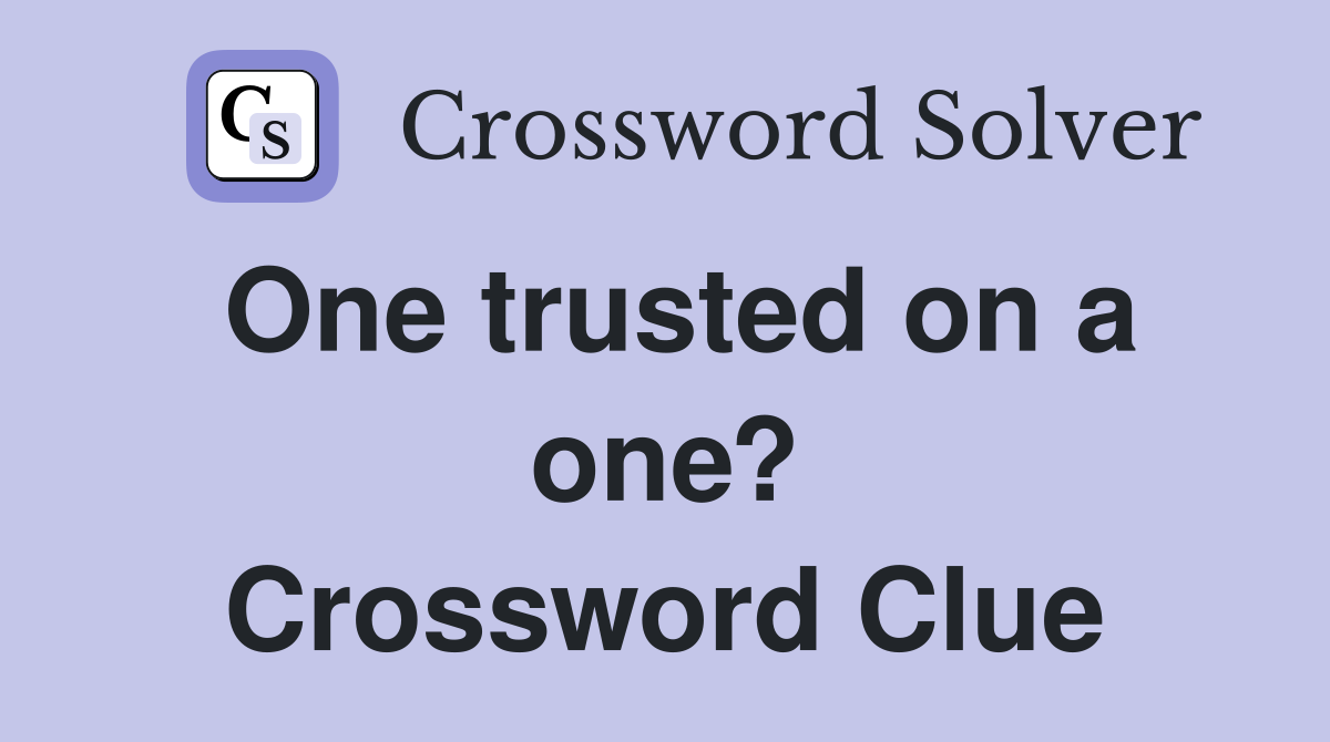 One trusted on a one? Crossword Clue